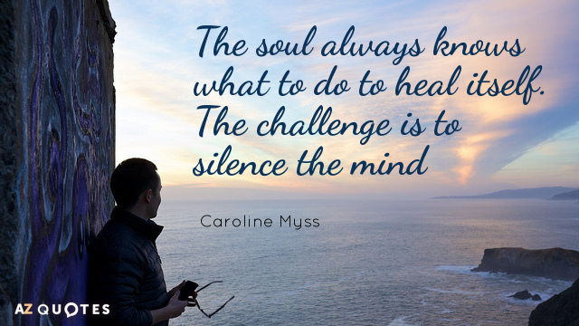 Caroline Myss quote: The soul always knows what to do to heal itself. The challenge is...