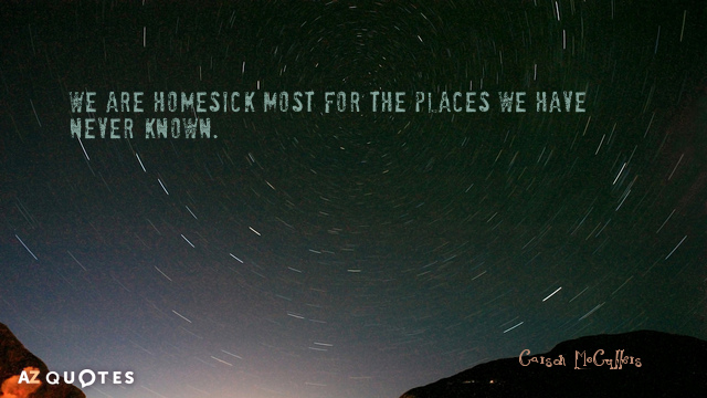 Carson McCullers quote: We are homesick most for the places we have never known.