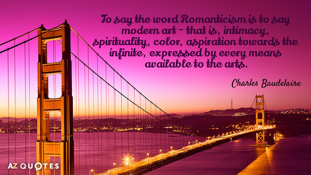 Charles Baudelaire quote: To say the word Romanticism is to say modern art - that is...