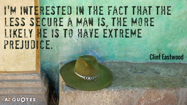 Clint Eastwood quote: I'm interested in the fact that the less secure a man is, the...