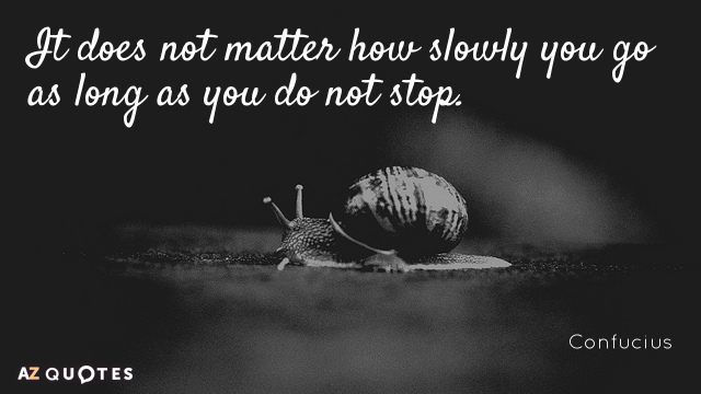 Confucius quote: It does not matter how slowly you go as long as you do not...