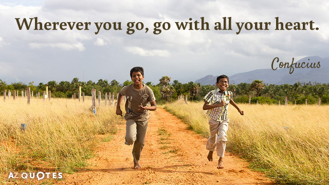 Confucius quote: Wherever you go, go with all your heart.