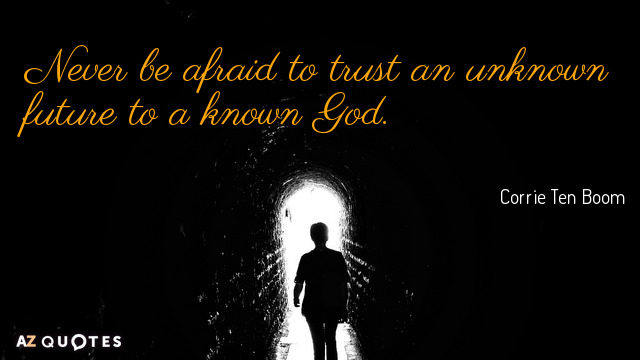 Corrie Ten Boom quote: Never be afraid to trust an unknown future to a known God.