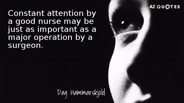 Dag Hammarskjold quote: Constant attention by a good nurse may be just as important as a...