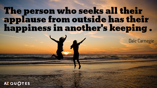 Dale Carnegie quote: The person who seeks all their applause from outside has their happiness in...