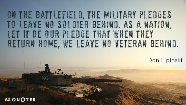 Dan Lipinski quote: On the battlefield, the military pledges to leave no soldier behind. As a...