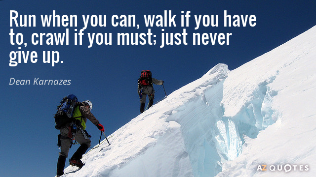 Dean Karnazes quote: Run when you can, walk if you have to, crawl if you must...