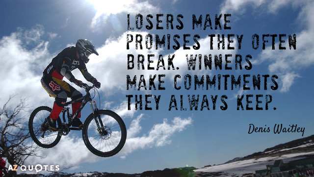 Denis Waitley quote: Losers make promises they often break. Winners make commitments they always keep.