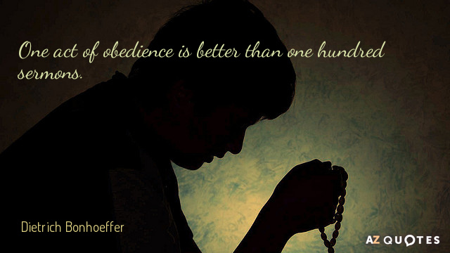 Dietrich Bonhoeffer quote: One act of obedience is better than one hundred sermons.