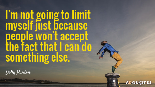 Dolly Parton quote: I'm not going to limit myself just because people won't accept the fact...