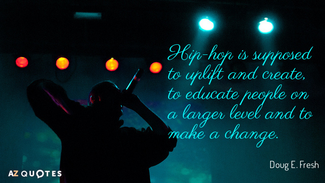 Doug E. Fresh quote: Hip-hop is supposed to uplift and create, to educate people on a...
