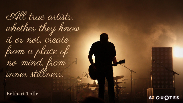 Eckhart Tolle quote: All true artists, whether they know it or not, create from a place...