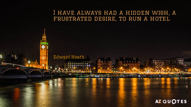 Edward Heath quote: I have always had a hidden wish, a frustrated desire, to run a...
