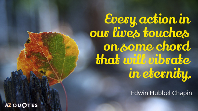 Edwin Hubbel Chapin quote: Every action of our lives touches on some chord that will vibrate...