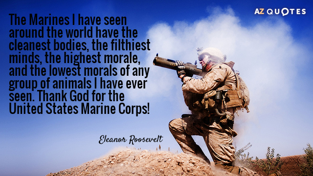 Eleanor Roosevelt quote: The Marines I have seen around the world have the cleanest bodies, the...
