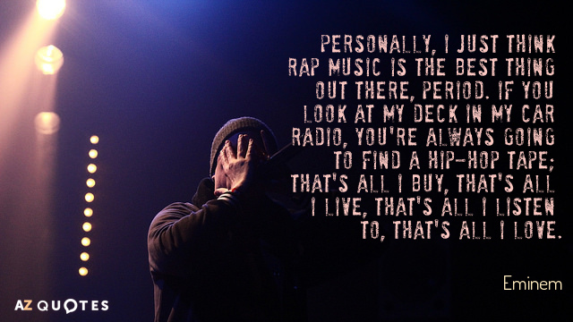 Eminem quote: Personally, I just think rap music is the best thing out there, period. If...