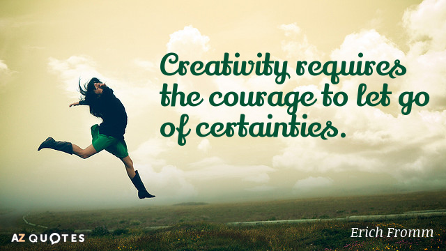 Erich Fromm quote: Creativity requires the courage to let go of certainties.