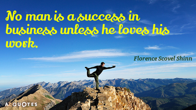 Florence Scovel Shinn quote: No man is a success in business unless he loves his work.