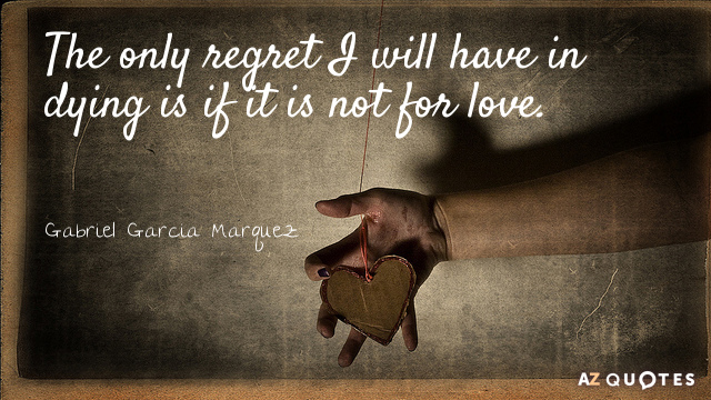 Gabriel Garcia Marquez quote: The only regret I will have in dying is if it is...