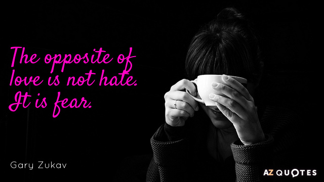 Gary Zukav quote: The opposite of love is not hate. It is fear.