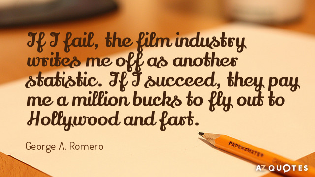 George A. Romero quote: If I fail, the film industry writes me off as another statistic...
