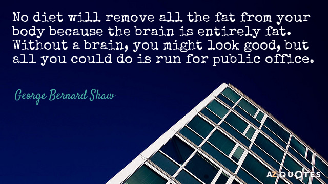 George Bernard Shaw quote: No diet will remove all the fat from your body because the...