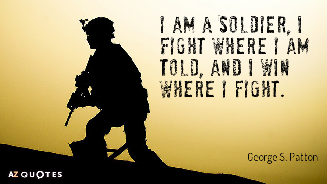 George S. Patton quote: I am a Soldier, I fight where I am told, and I...
