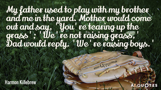 Harmon Killebrew quote: My father used to play with my brother and me in the yard...