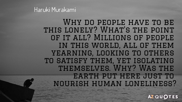 Haruki Murakami quote: Why do people have to be this lonely? What's the point of it...