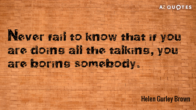 Helen Gurley Brown quote: Never fail to know that if you are doing all the talking...