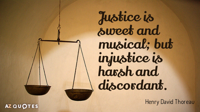 Henry David Thoreau quote: Justice is sweet and musical; but injustice is harsh and discordant.