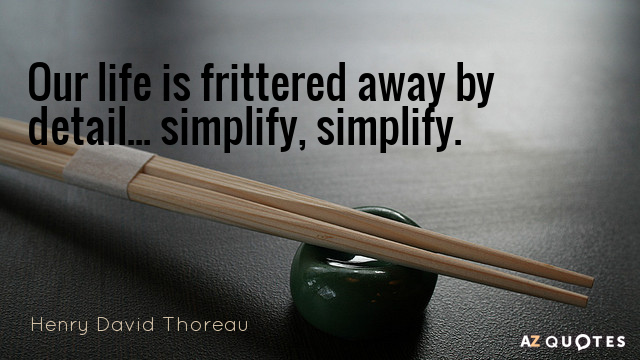 Henry David Thoreau quote: Our life is frittered away by detail... simplify, simplify.