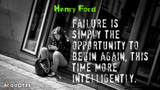 Henry Ford quote: Failure is simply the opportunity to begin again, this time more intelligently.
