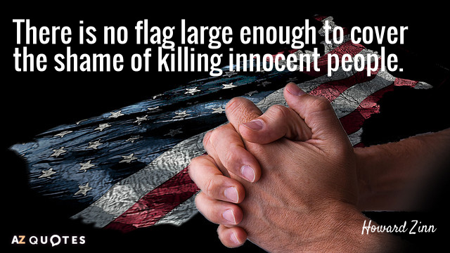 Howard Zinn quote: There is no flag large enough to cover the shame of killing innocent...