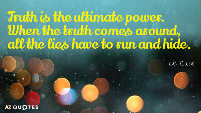 Ice Cube quote: Truth is the ultimate power. When the truth comes around, all the lies...
