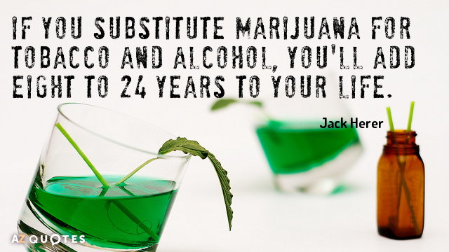 Jack Herer quote: If you substitute marijuana for tobacco and alcohol, you'll add eight to 24...