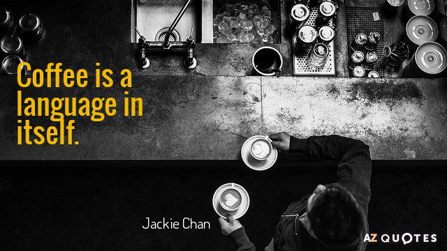 Jackie Chan quote: Coffee is a language in itself.
