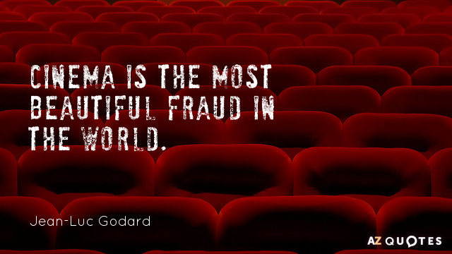 Jean-Luc Godard quote: Cinema is the most beautiful fraud in the world.
