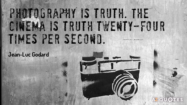 Jean-Luc Godard quote: Photography is truth...and cinema is truth 24 times a second.