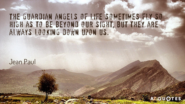 Jean Paul quote: The guardian angels of life sometimes fly so high as to be beyond...