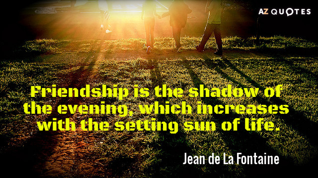 Jean de La Fontaine quote: Friendship is the shadow of the evening, which increases with the...