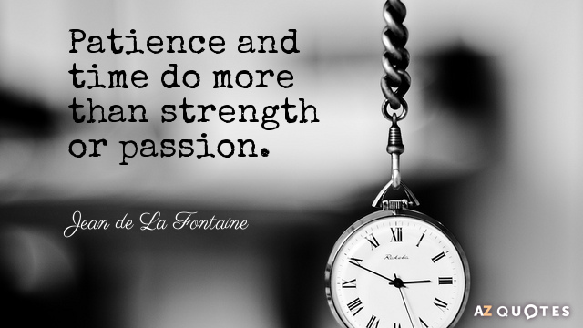 Jean de La Fontaine quote: Patience and time do more than strength or passion.