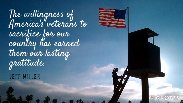 Jeff Miller quote: The willingness of America's veterans to sacrifice for our country has earned them...