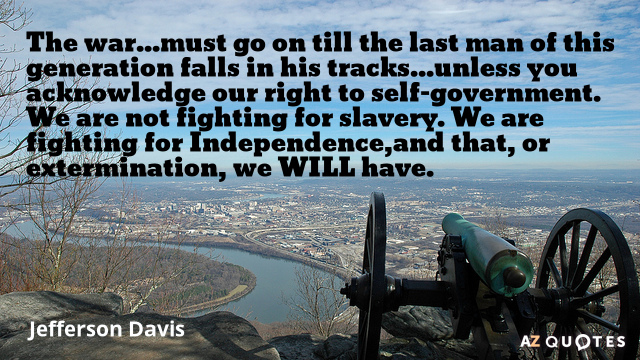 Jefferson Davis quote: The war...must go on till the last man of this generation falls in...