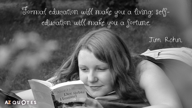 Jim Rohn quote: Formal education will make you a living; self-education will make you a fortune.