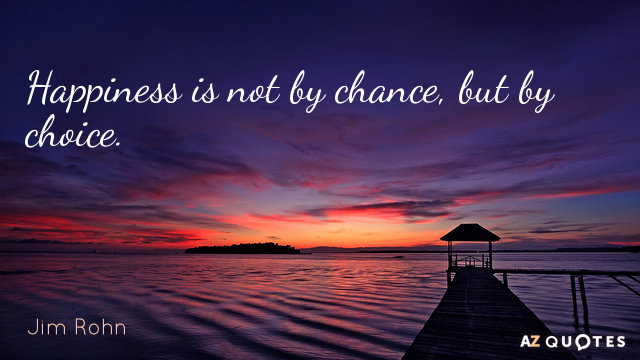 Jim Rohn quote: Happiness is not by chance, but by choice.