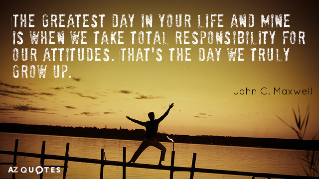 John C. Maxwell quote: The greatest day in your life and mine is when we take...
