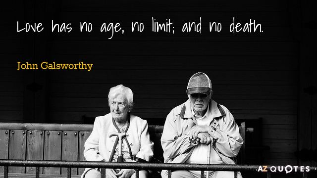 John Galsworthy quote: Love has no age, no limit; and no death.
