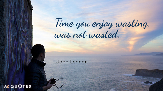 John Lennon quote: Time you enjoy wasting, was not wasted.