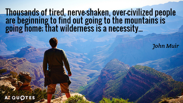 John Muir quote: Thousands of tired, nerve-shaken, over-civilized people are beginning to find out that going...